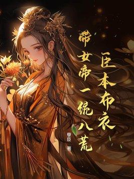 臣本布衣带女帝一统八荒番外